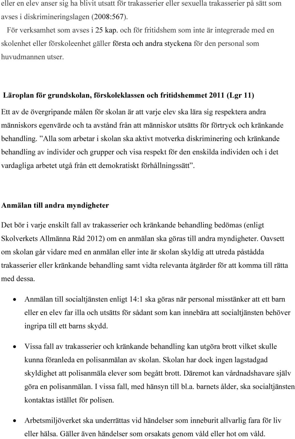 Läroplan för grundskolan, förskoleklassen och fritidshemmet 2011 (Lgr 11) Ett av de övergripande målen för skolan är att varje elev ska lära sig respektera andra människors egenvärde och ta avstånd