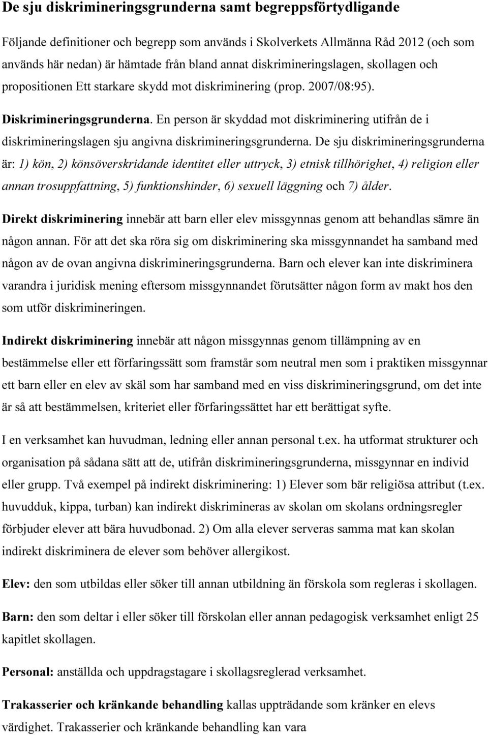 En person är skyddad mot diskriminering utifrån de i diskrimineringslagen sju angivna diskrimineringsgrunderna.