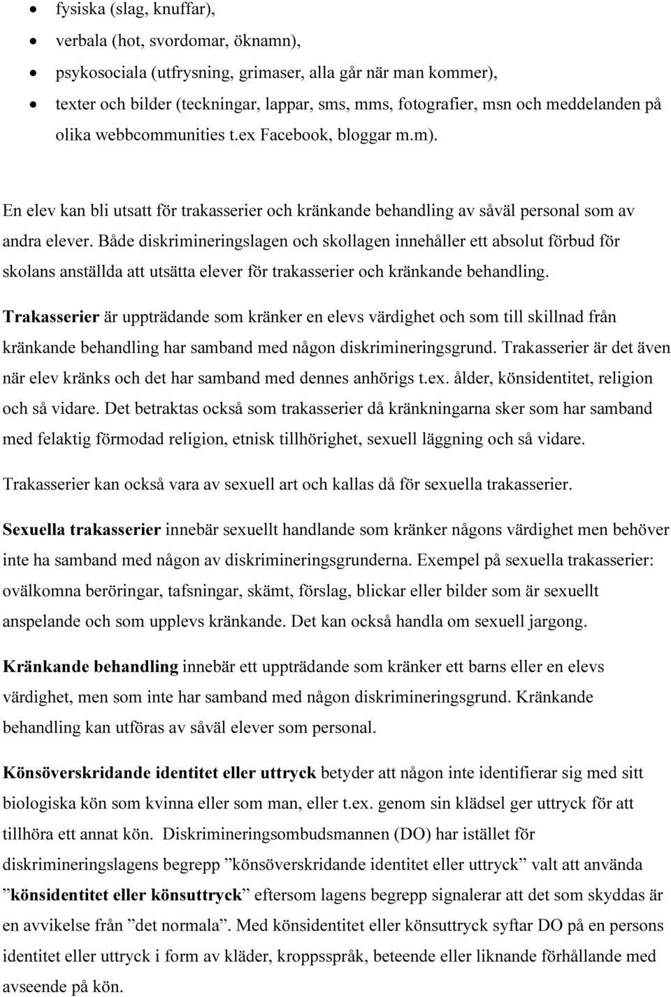 Både diskrimineringslagen och skollagen innehåller ett absolut förbud för skolans anställda att utsätta elever för trakasserier och kränkande behandling.