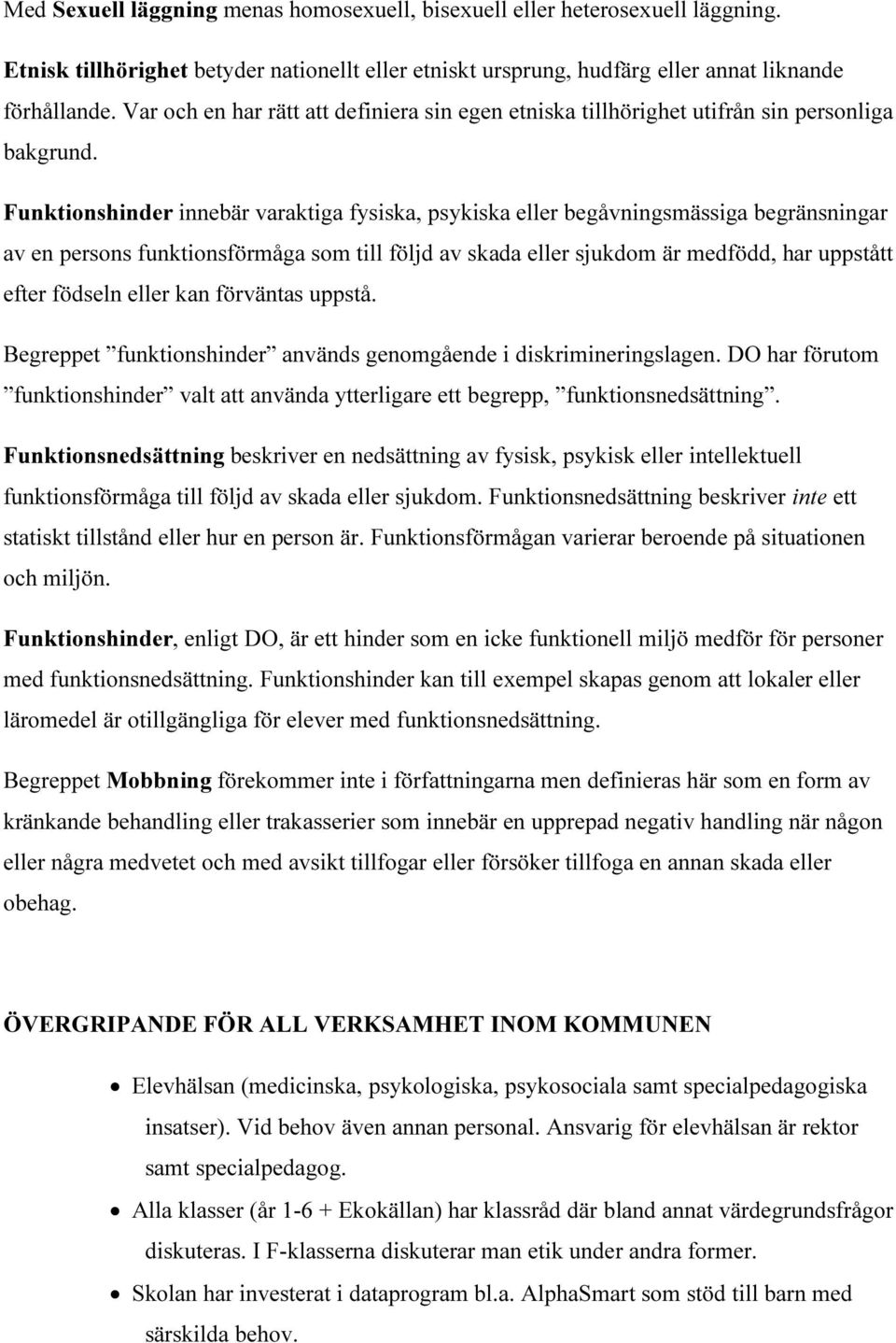 Funktionshinder innebär varaktiga fysiska, psykiska eller begåvningsmässiga begränsningar av en persons funktionsförmåga som till följd av skada eller sjukdom är medfödd, har uppstått efter födseln