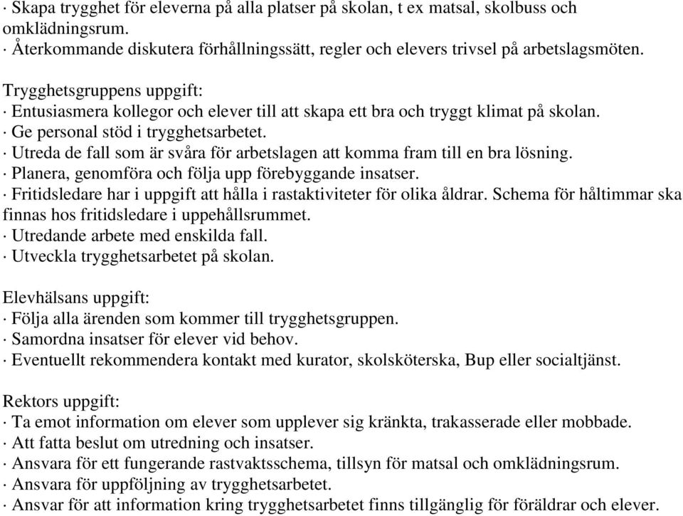 Utreda de fall som är svåra för arbetslagen att komma fram till en bra lösning. Planera, genomföra och följa upp förebyggande insatser.