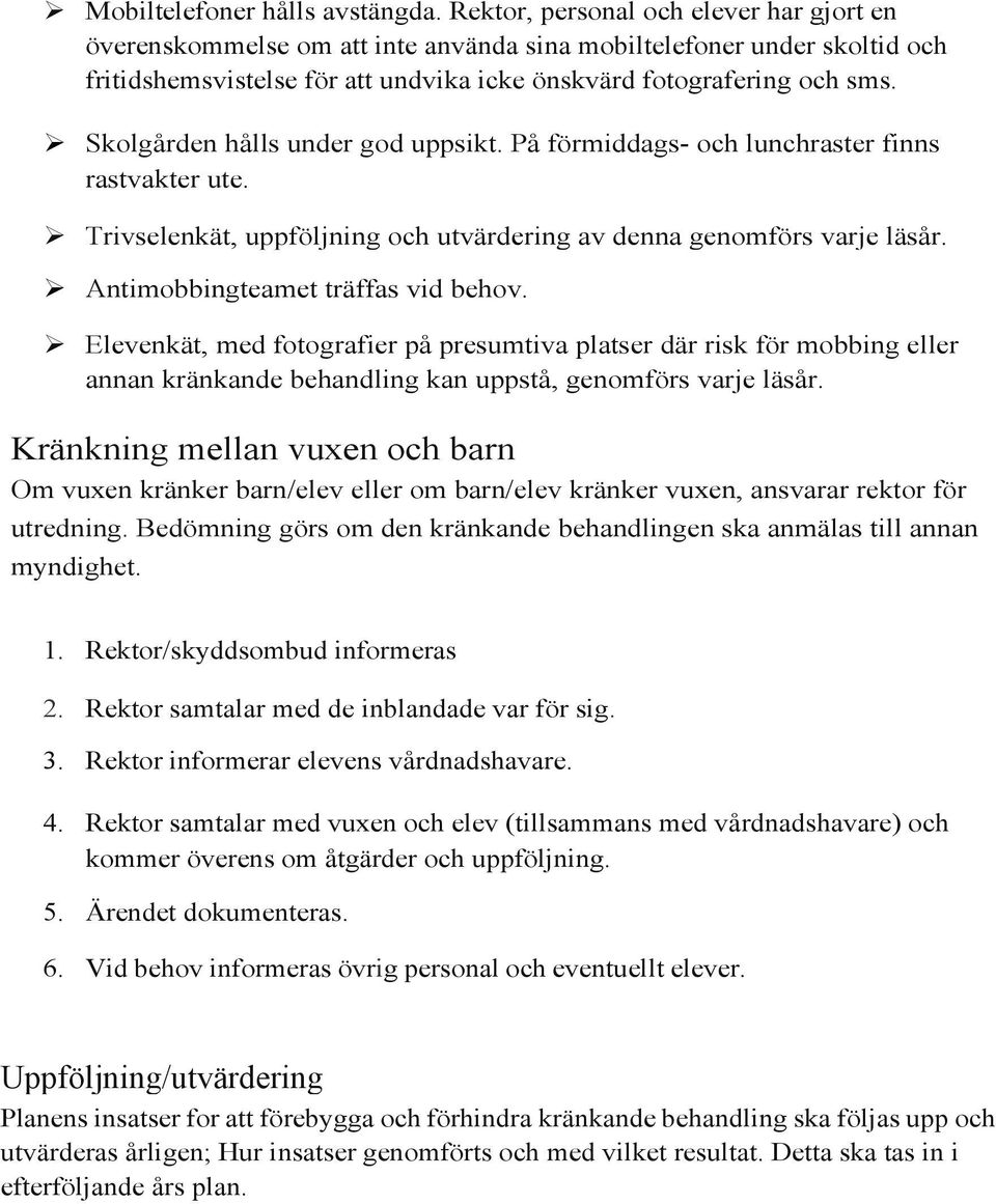 Skolgården hålls under god uppsikt. På förmiddags- och lunchraster finns rastvakter ute. Trivselenkät, uppföljning och utvärdering av denna genomförs varje läsår. Antimobbingteamet träffas vid behov.