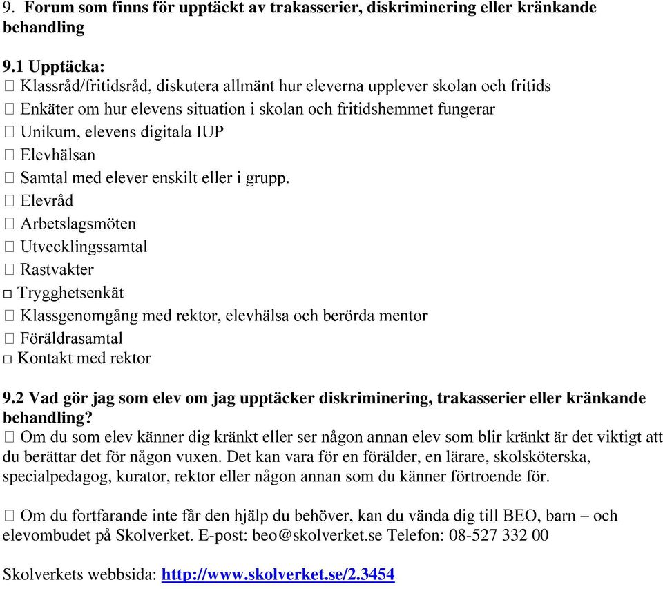 2 Vad gör jag som elev om jag upptäcker diskriminering, trakasserier eller kränkande behandling? du berättar det för någon vuxen.