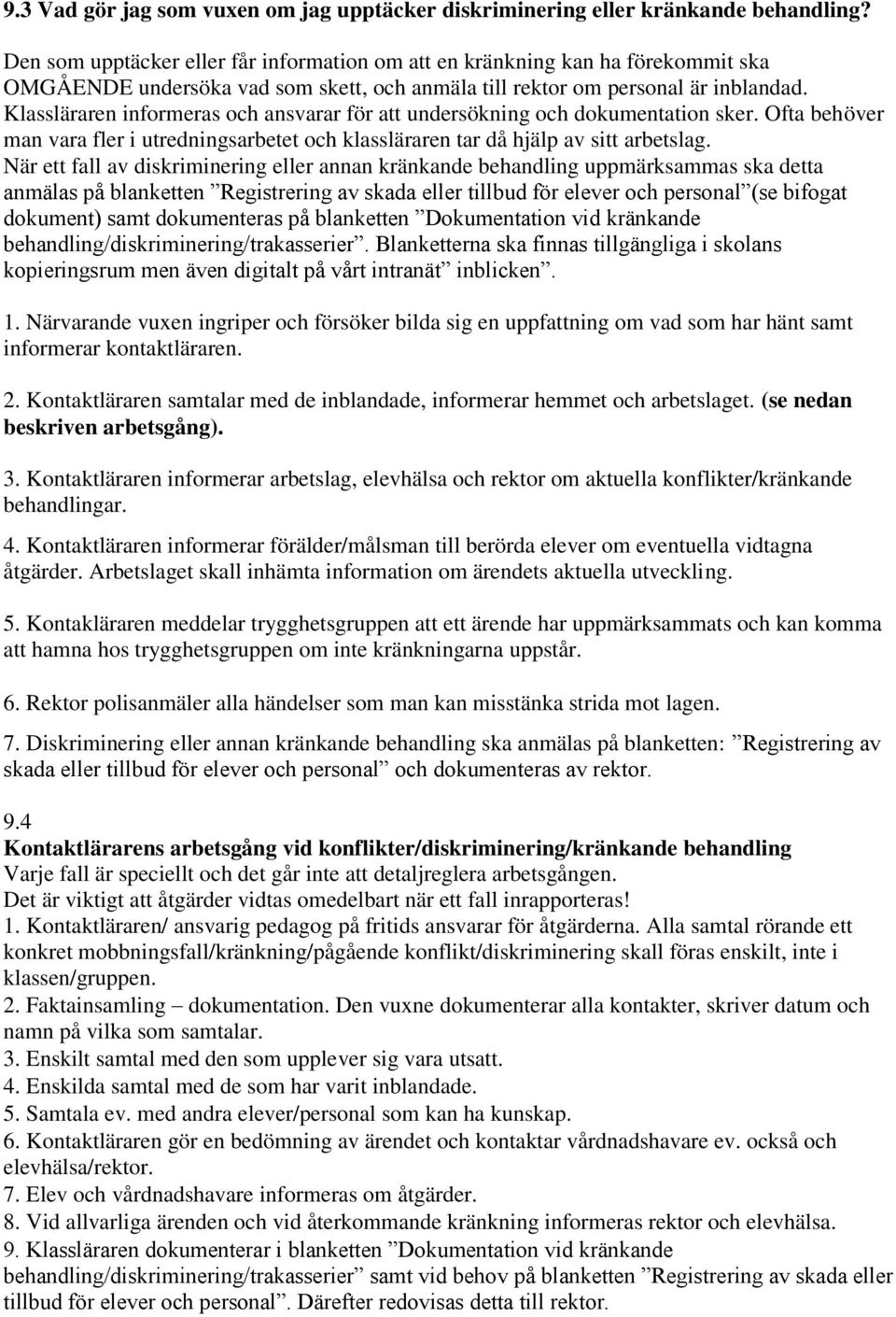 Klassläraren informeras och ansvarar för att undersökning och dokumentation sker. Ofta behöver man vara fler i utredningsarbetet och klassläraren tar då hjälp av sitt arbetslag.