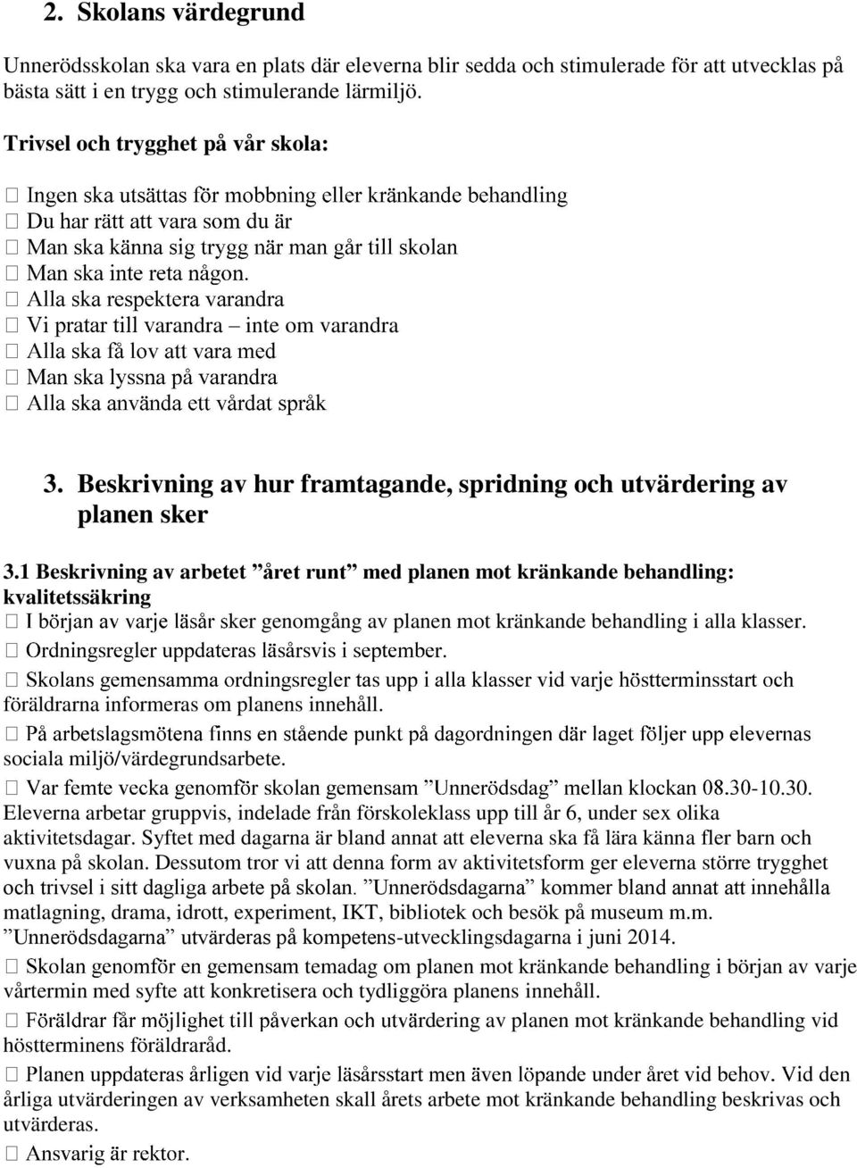 1 Beskrivning av arbetet året runt med planen mot kränkande behandling: kvalitetssäkring ker genomgång av planen mot kränkande behandling i alla klasser.. föräldrarna informeras om planens innehåll.