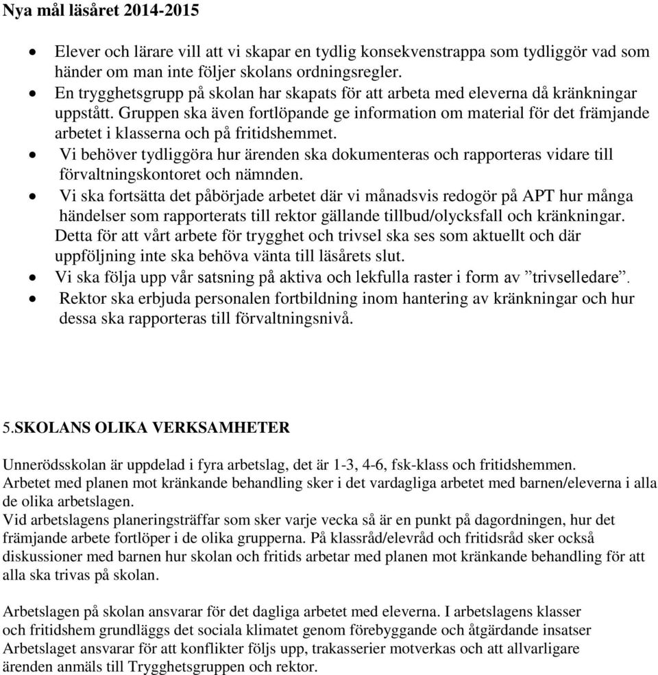 Gruppen ska även fortlöpande ge information om material för det främjande arbetet i klasserna och på fritidshemmet.