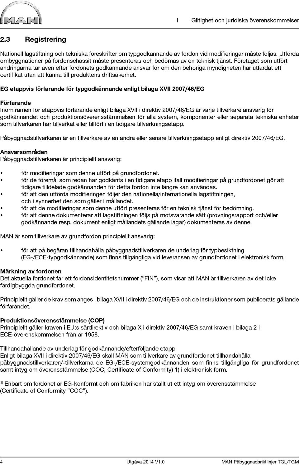 Företaget som utfört ändringarna tar även efter fordonets godkännande ansvar för om den behöriga myndigheten har utfärdat ett certifikat utan att känna till produktens driftsäkerhet.