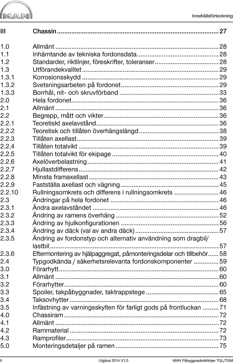 .. 36 2.2.2 Teoretisk och tillåten överhängslängd... 38 2.2.3 Tillåten axellast... 39 2.2.4 Tillåten totalvikt... 39 2.2.5 Tillåten totalvikt för ekipage... 40 2.2.6 Axelöverbelastning... 41 2.2.7 Hjullastdifferens.