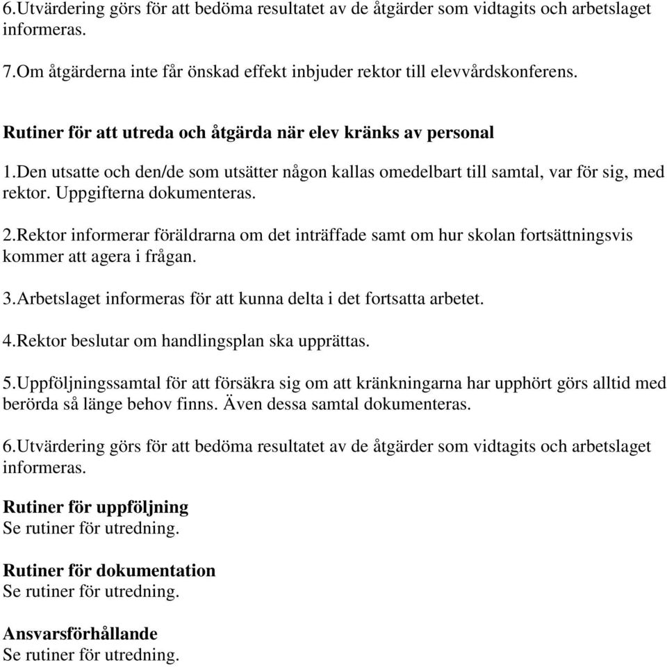 informerar föräldrarna om det inträffade samt om hur skolan fortsättningsvis kommer att agera i frågan. 3.Arbetslaget informeras för att kunna delta i det fortsatta arbetet. 4.