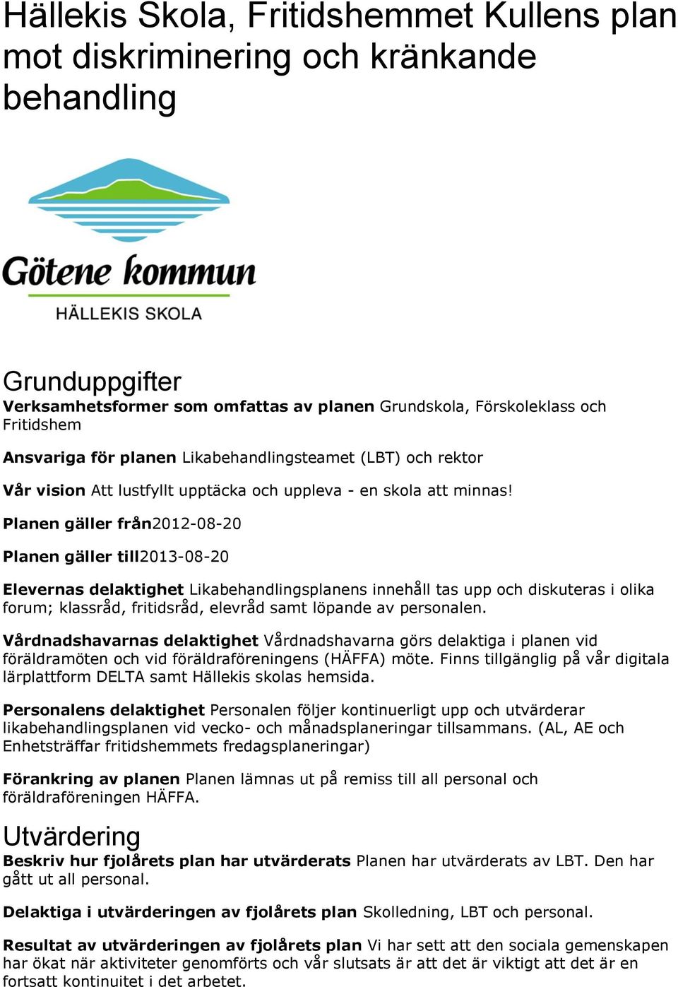 Planen gäller från2012-08-20 Planen gäller till2013-08-20 Elevernas delaktighet Likabehandlingsplanens innehåll tas upp och diskuteras i olika forum; klassråd, fritidsråd, elevråd samt löpande av