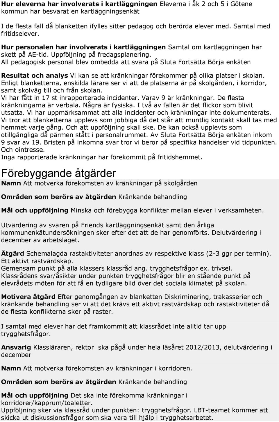 All pedagogisk personal blev ombedda att svara på Sluta Fortsätta Börja enkäten Resultat och analys Vi kan se att kränkningar förekommer på olika platser i skolan.