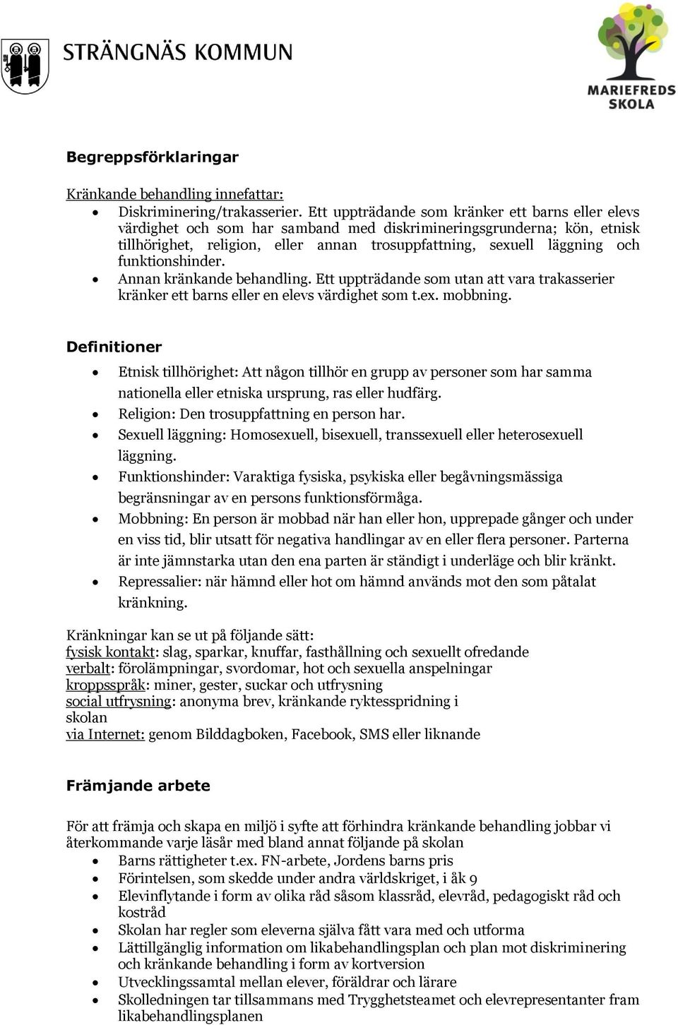 funktionshinder. Annan kränkande behandling. Ett uppträdande som utan att vara trakasserier kränker ett barns eller en elevs värdighet som t.ex. mobbning.