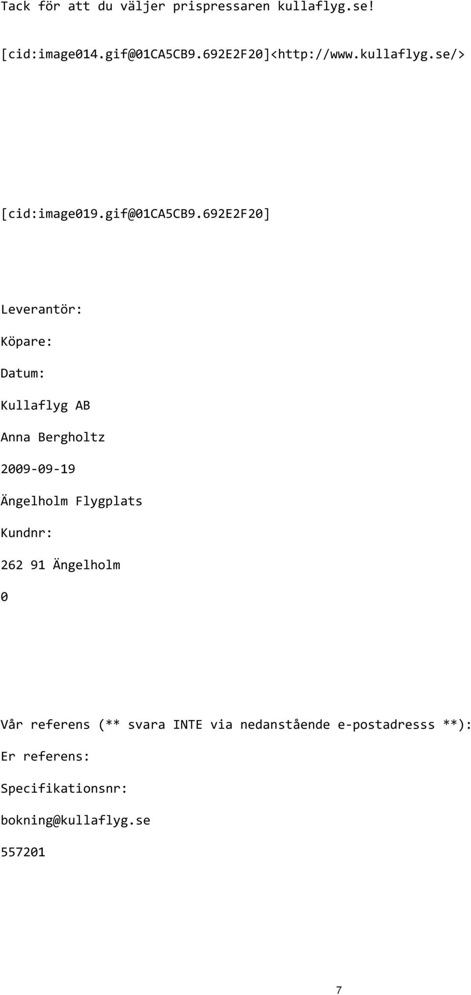 692e2f20] Leverantör: Köpare: Datum: Kullaflyg AB Anna Bergholtz 2009 09 19 Ängelholm Flygplats