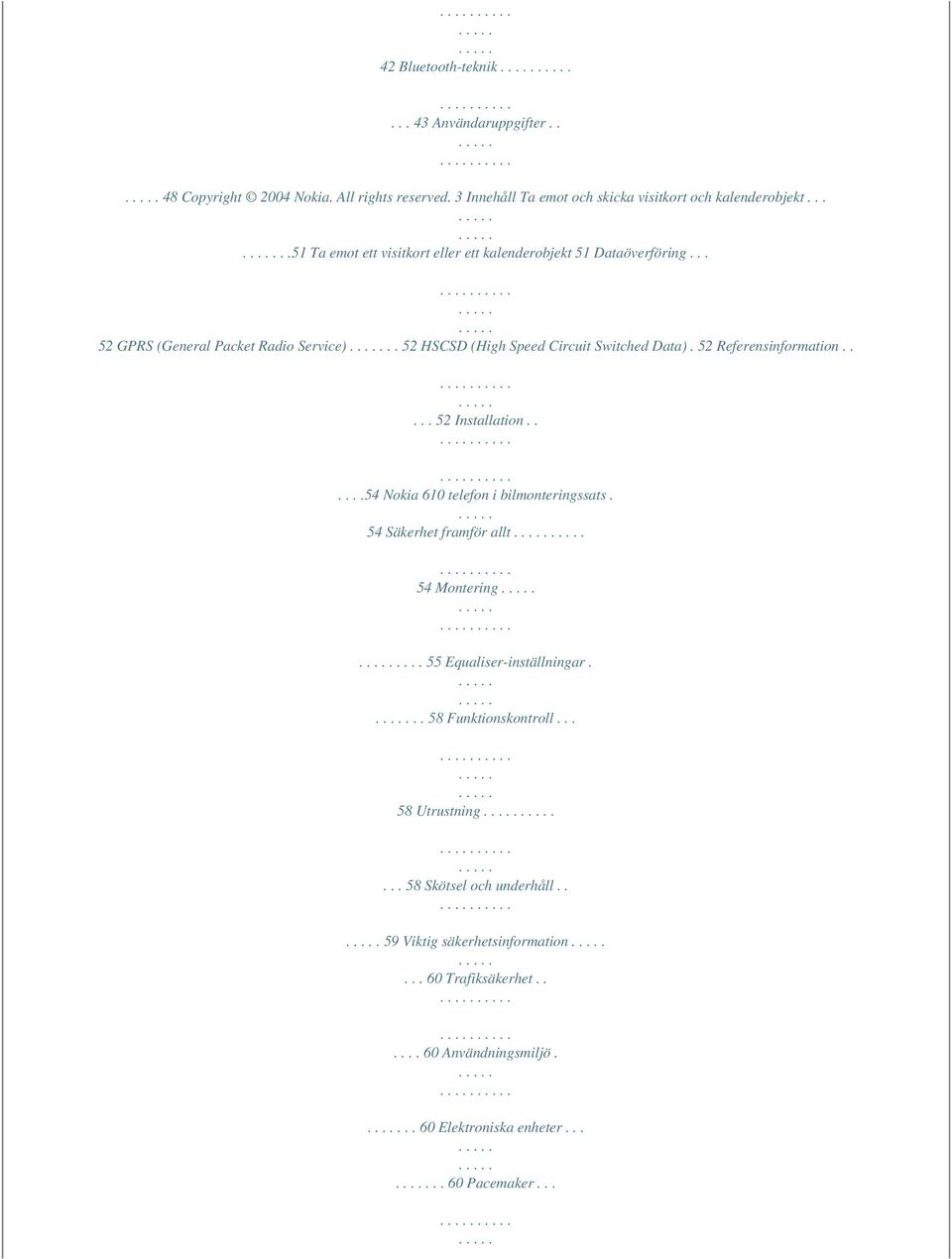 52 Referensinformation..... 52 Installation......54 Nokia 610 telefon i bilmonteringssats. 54 Säkerhet framför allt 54 Montering.... 55 Equaliser-inställningar.