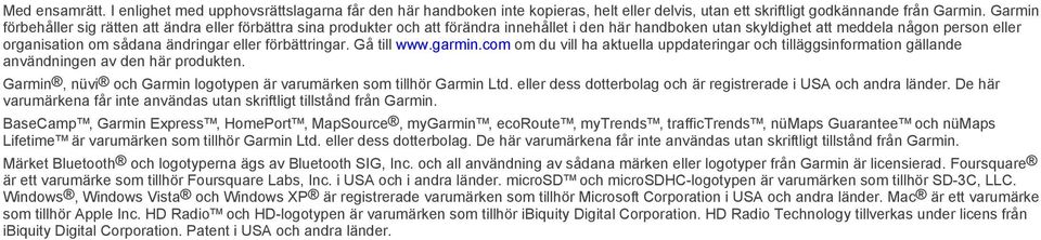 eller förbättringar. Gå till www.garmin.com om du vill ha aktuella uppdateringar och tilläggsinformation gällande användningen av den här produkten.