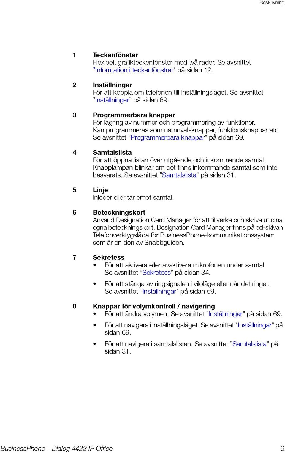 Se avsnittet Programmerbara knappar på sidan 69. 4 Samtalslista För att öppna listan över utgående och inkommande samtal. Knapplampan blinkar om det finns inkommande samtal som inte besvarats.