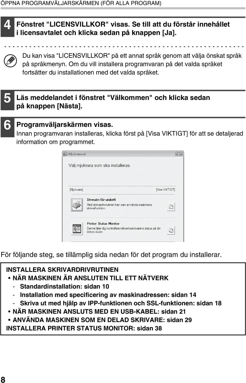 5 6 Läs meddelandet i fönstret "Välkommen" och klicka sedan på knappen [Nästa]. Programväljarskärmen visas.