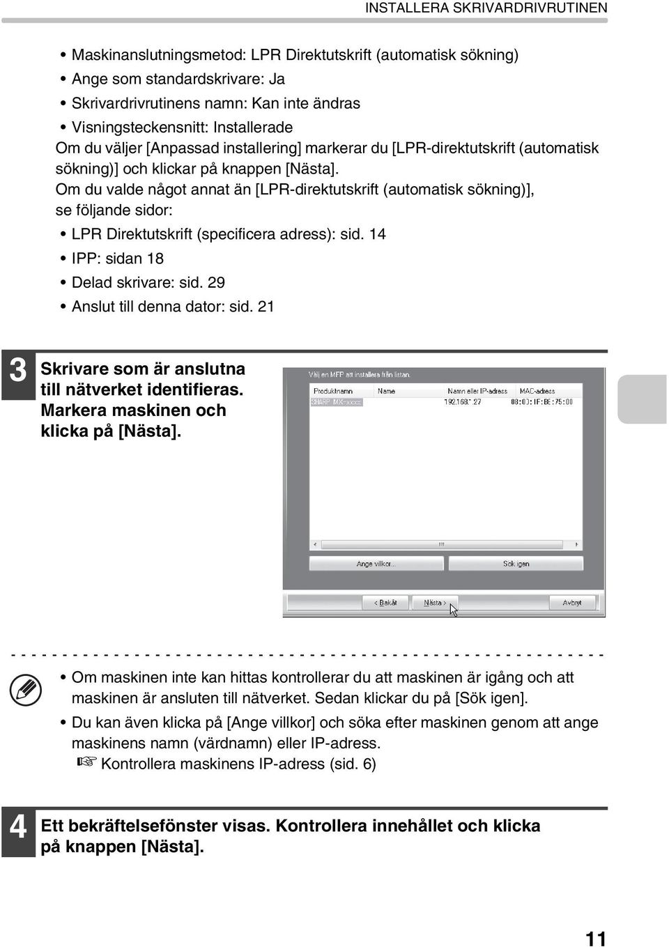 Om du valde något annat än [LPR-direktutskrift (automatisk sökning)], se följande sidor: LPR Direktutskrift (specificera adress): sid. 14 IPP: sidan 18 Delad skrivare: sid.