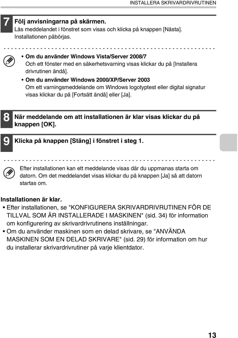 Om du använder Windows 2000/XP/Server 2003 Om ett varningsmeddelande om Windows logotyptest eller digital signatur visas klickar du på [Fortsätt ändå] eller [Ja].