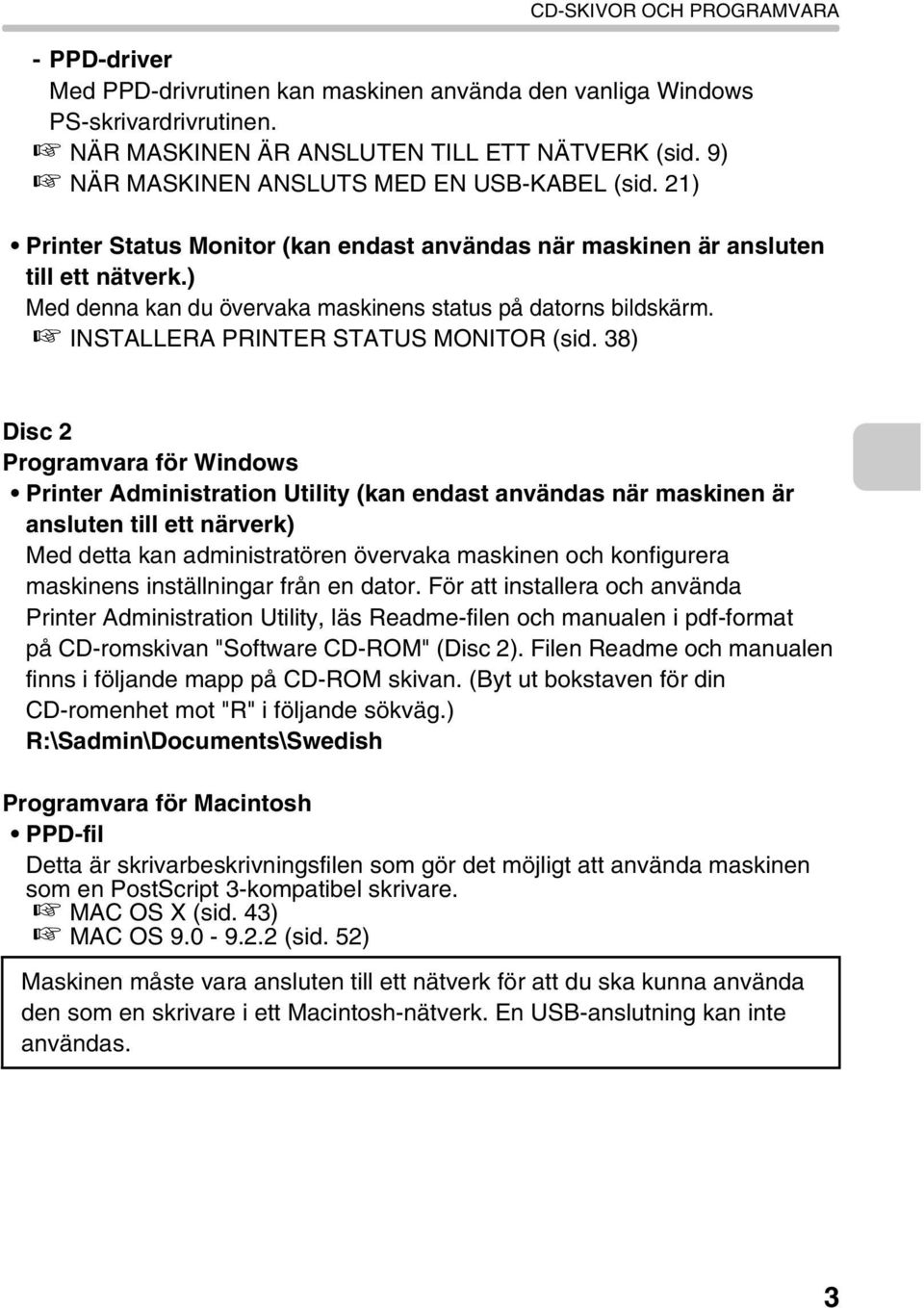 ) Med denna kan du övervaka maskinens status på datorns bildskärm. INSTALLERA PRINTER STATUS MONITOR (sid.