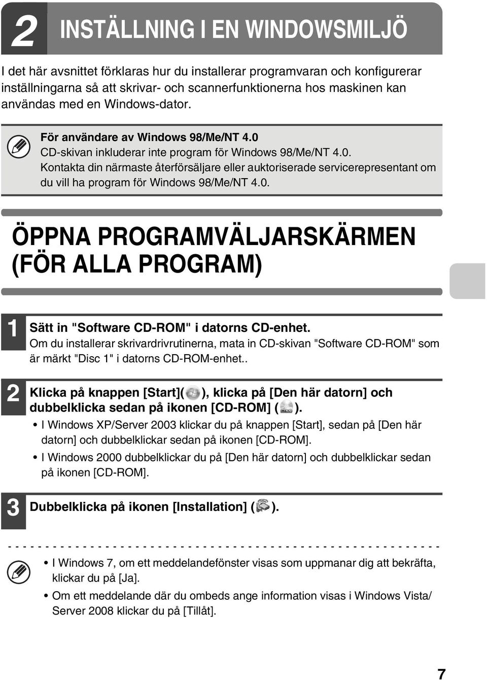 0. ÖPPNA PROGRAMVÄLJARSKÄRMEN (FÖR ALLA PROGRAM) 1 2 3 Sätt in "Software CD-ROM" i datorns CD-enhet.