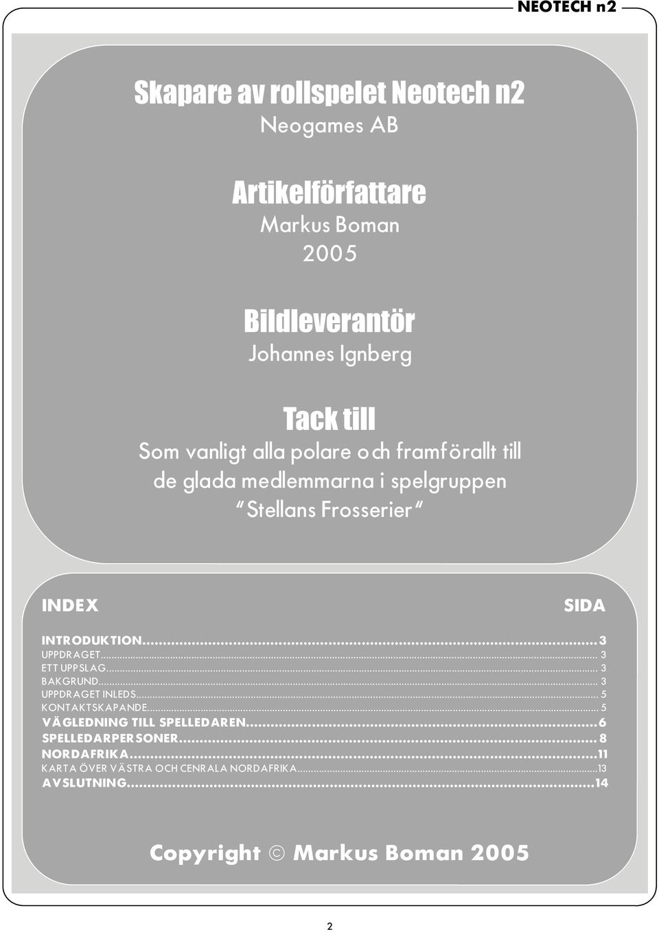 .. 3 UPPDRAGET... 3 ETT UPPSLAG... 3 BAKGRUND... 3 UPPDRAGET INLEDS... 5 KONTAKTSKAPANDE... 5 VÄGLEDNING TILL SPELLEDAREN.