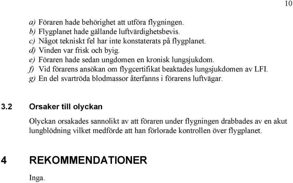 f) Vid förarens ansökan om flygcertifikat beaktades lungsjukdomen av LFI. g) En del svartröda blodmassor återfanns i förarens luftvägar. 3.