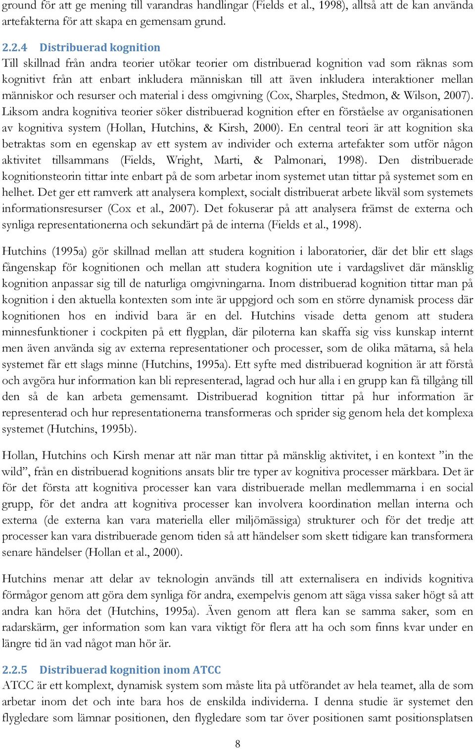 interaktioner mellan människor och resurser och material i dess omgivning (Cox, Sharples, Stedmon, & Wilson, 2007).
