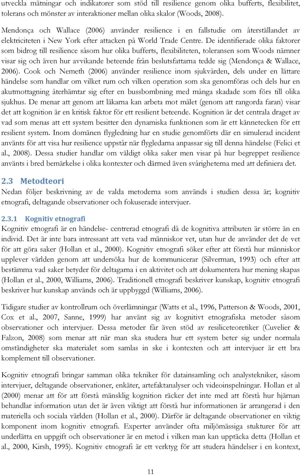 De identifierade olika faktorer som bidrog till resilience såsom hur olika bufferts, flexibiliteten, toleransen som Woods nämner visar sig och även hur avvikande beteende från beslutsfattarna tedde