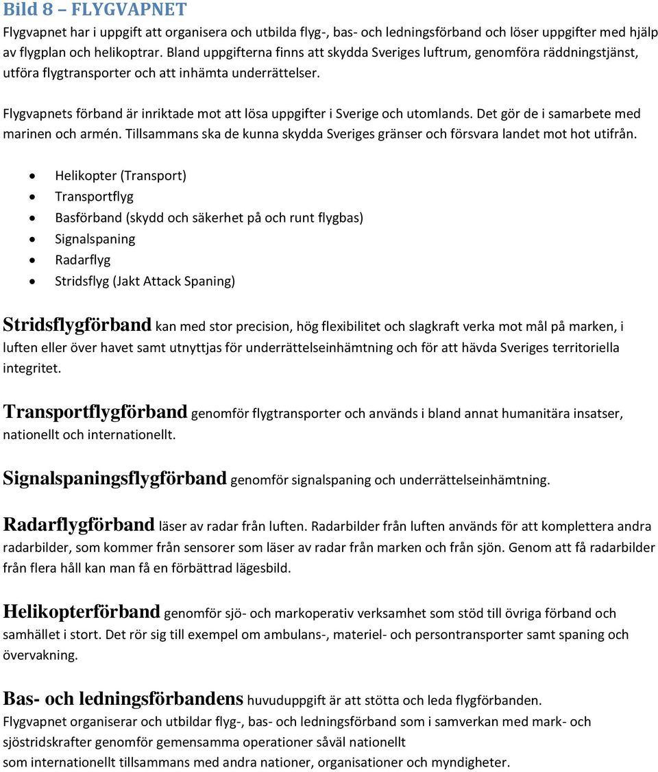 Flygvapnets förband är inriktade mot att lösa uppgifter i Sverige och utomlands. Det gör de i samarbete med marinen och armén.