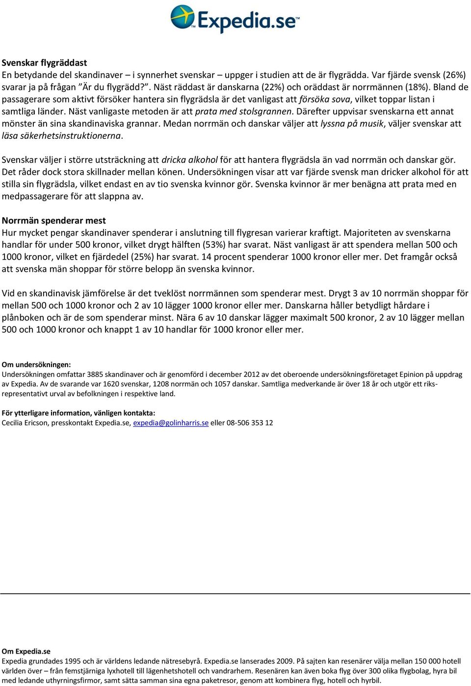 Bland de passagerare som aktivt försöker hantera sin flygrädsla är det vanligast att försöka sova, vilket toppar listan i samtliga länder. Näst vanligaste metoden är att prata med stolsgrannen.