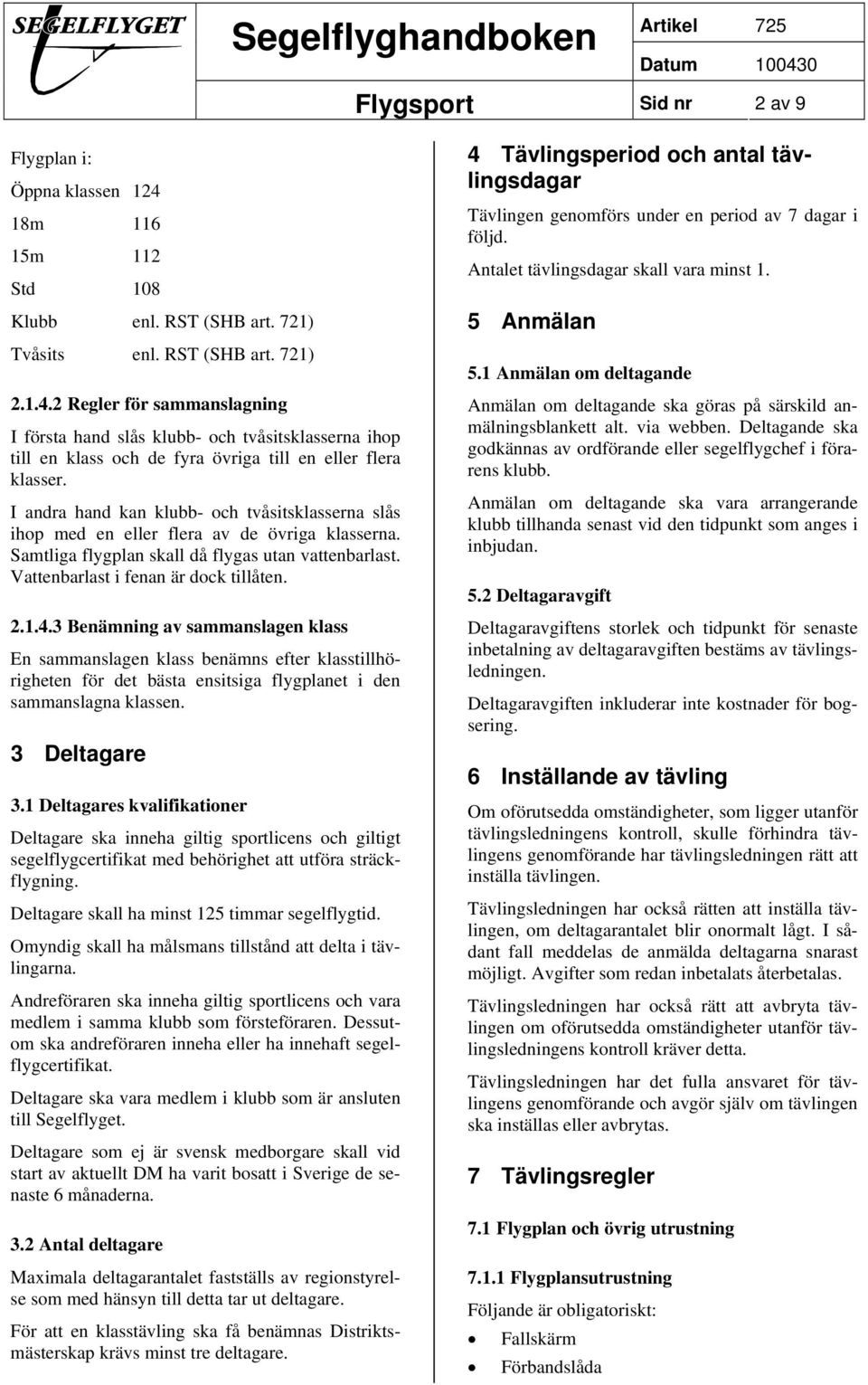 3 Benämning av sammanslagen klass En sammanslagen klass benämns efter klasstillhörigheten för det bästa ensitsiga flygplanet i den sammanslagna klassen. 3 Deltagare 3.