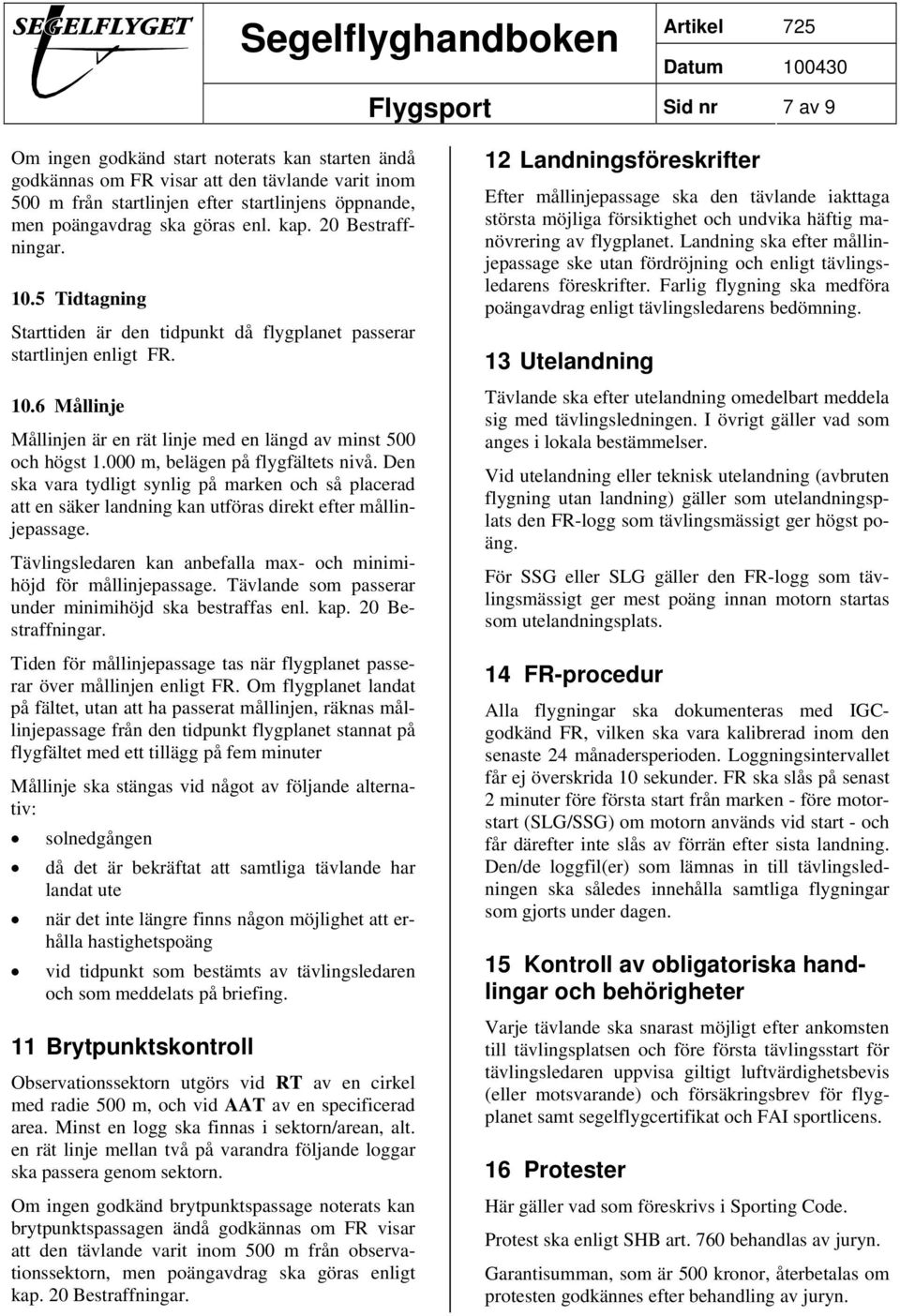 000 m, belägen på flygfältets nivå. Den ska vara tydligt synlig på marken och så placerad att en säker landning kan utföras direkt efter mållinjepassage.