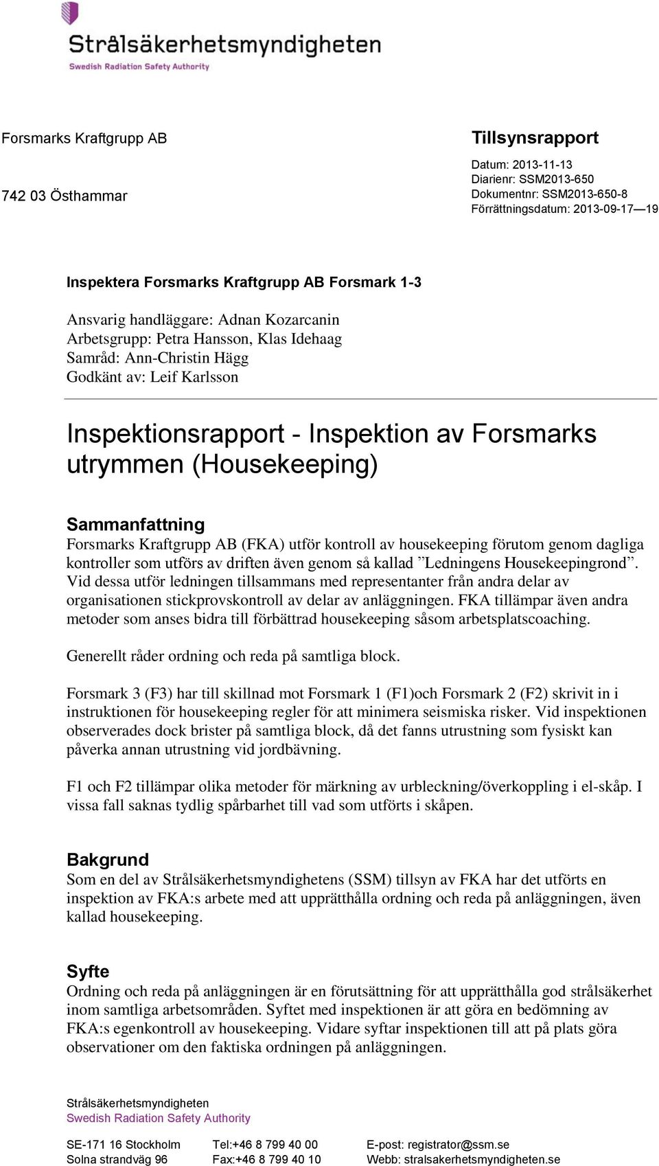 Forsmarks Kraftgrupp AB (FKA) utför kontroll av housekeeping förutom genom dagliga kontroller som utförs av driften även genom så kallad Ledningens Housekeepingrond.