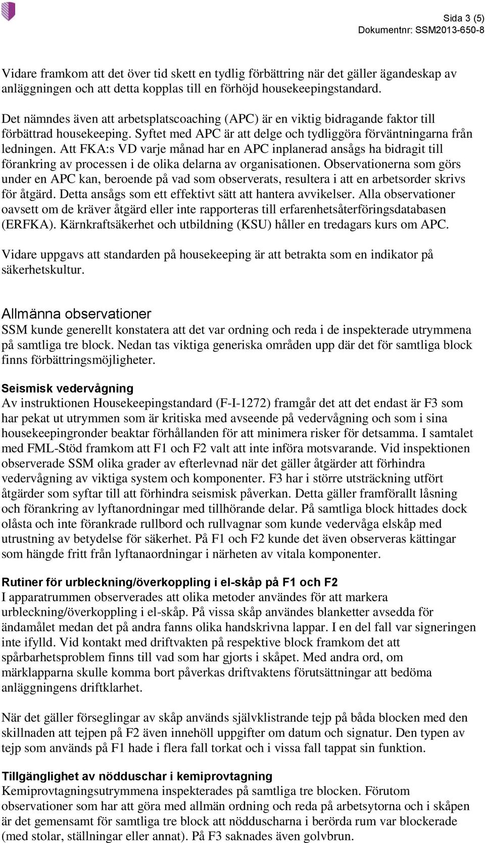 Att FKA:s VD varje månad har en APC inplanerad ansågs ha bidragit till förankring av processen i de olika delarna av organisationen.