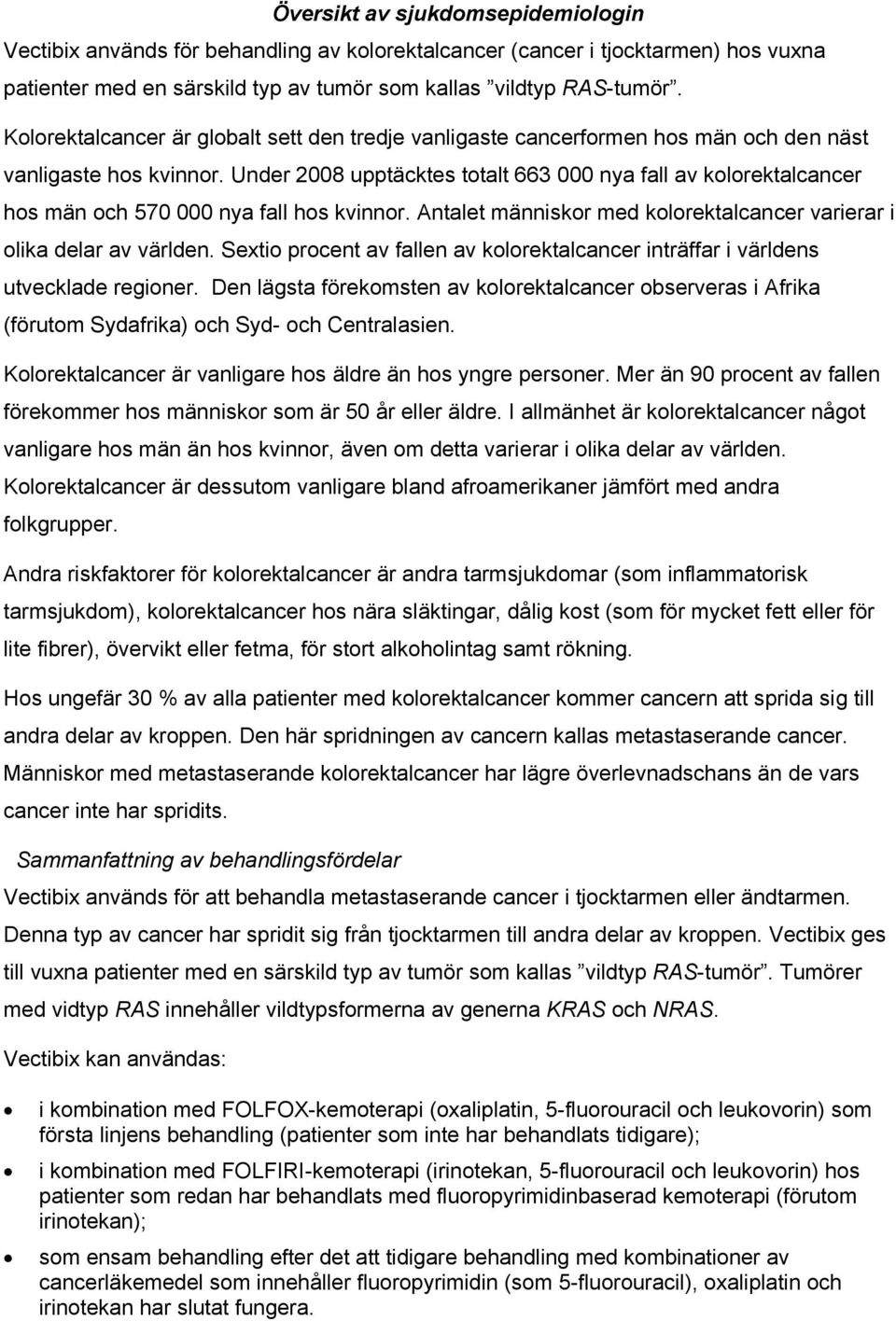 Under 2008 upptäcktes totalt 663 000 nya fall av hos män och 570 000 nya fall hos kvinnor. Antalet människor med varierar i olika delar av världen.