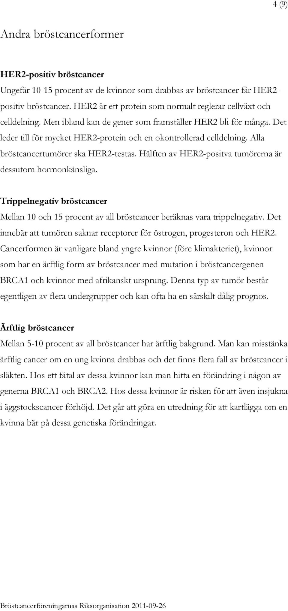 Alla bröstcancertumörer ska HER2-testas. Hälften av HER2-positva tumörerna är dessutom hormonkänsliga.