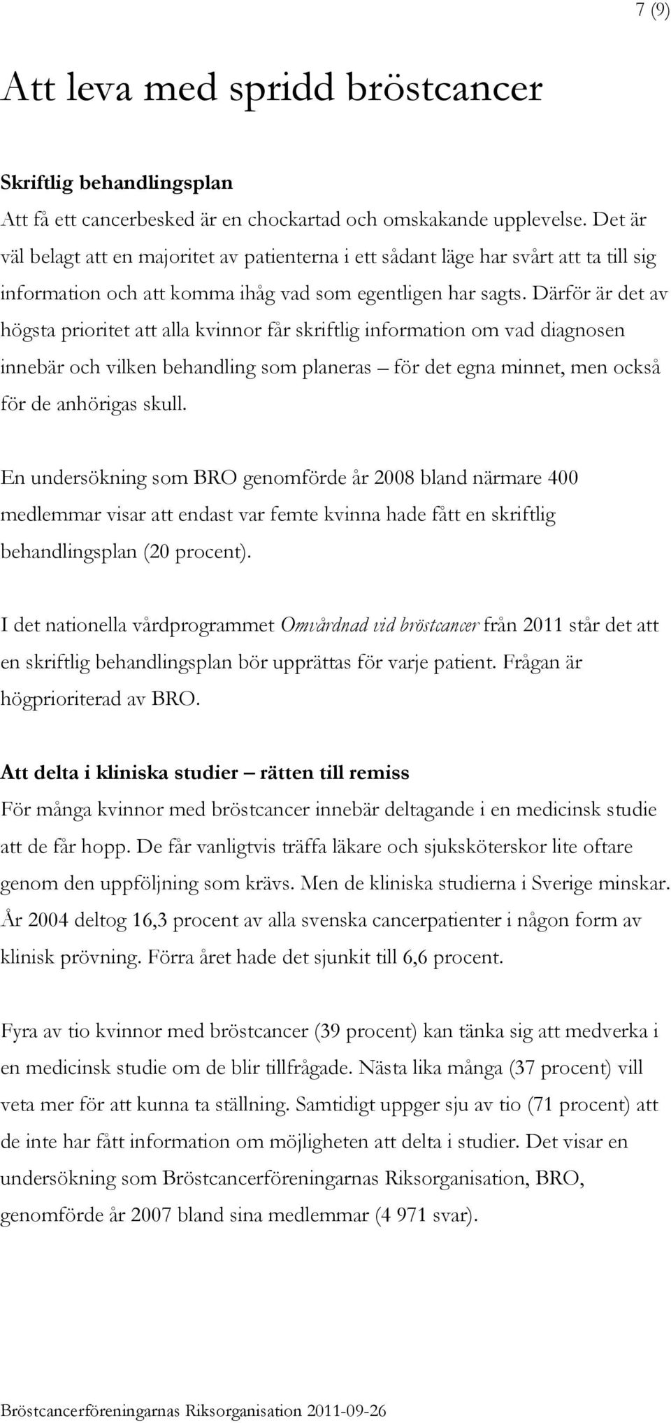 Därför är det av högsta prioritet att alla kvinnor får skriftlig information om vad diagnosen innebär och vilken behandling som planeras för det egna minnet, men också för de anhörigas skull.