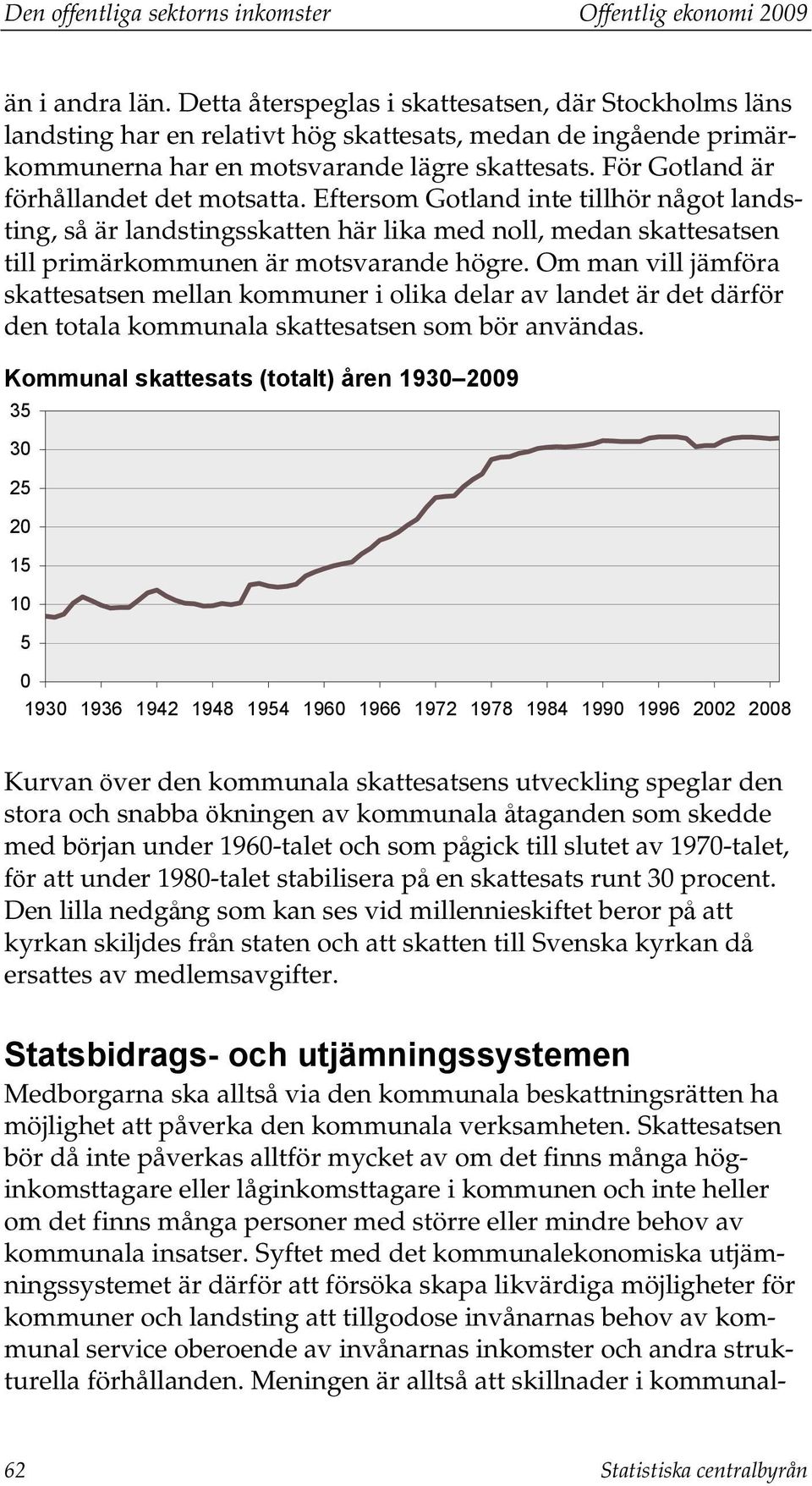 För Gotland är förhållandet det motsatta. Eftersom Gotland inte tillhör något landsting, så är landstingsskatten här lika med noll, medan skattesatsen till primärkommunen är motsvarande högre.