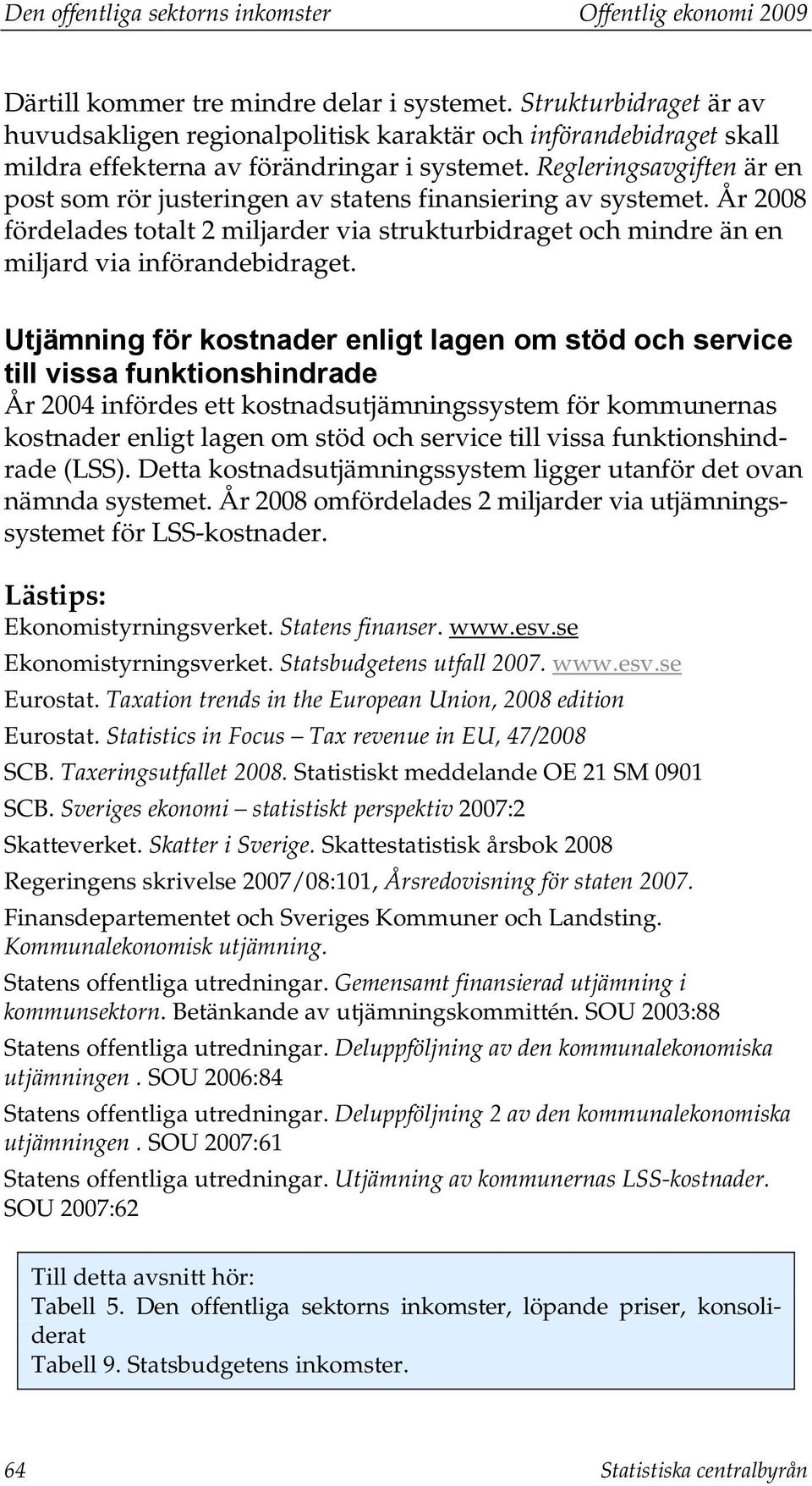 Regleringsavgiften är en post som rör justeringen av statens finansiering av systemet. År 2008 fördelades totalt 2 miljarder via strukturbidraget och mindre än en miljard via införandebidraget.