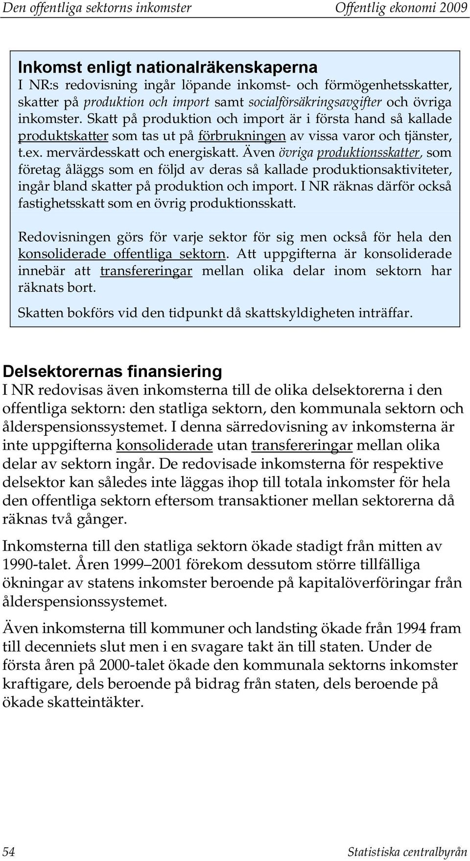 mervärdesskatt och energiskatt. Även övriga produktionsskatter, som företag åläggs som en följd av deras så kallade produktionsaktiviteter, ingår bland skatter på produktion och import.