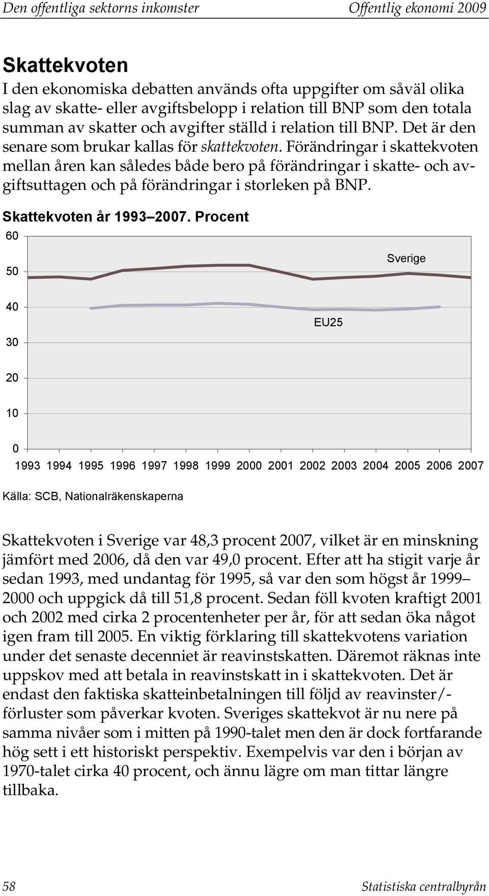 Förändringar i skattekvoten mellan åren kan således både bero på förändringar i skatte- och avgiftsuttagen och på förändringar i storleken på BNP. Skattekvoten år 1993 2007.