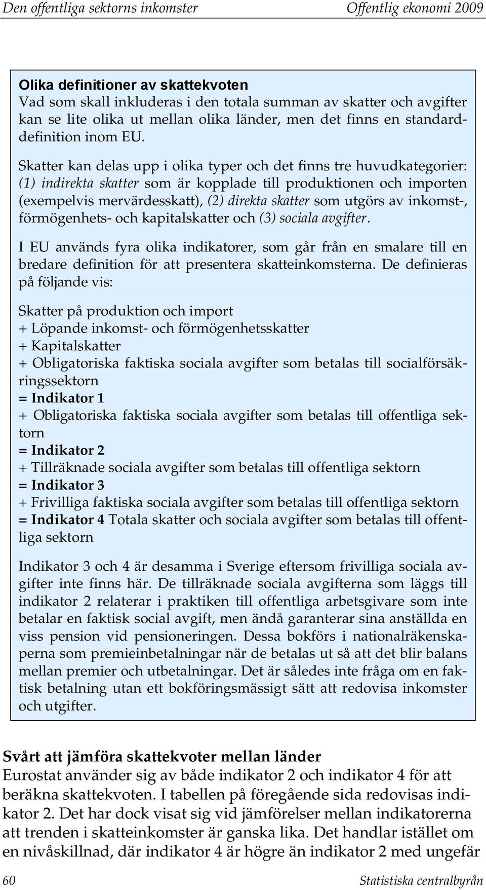 Skatter kan delas upp i olika typer och det finns tre huvudkategorier: (1) indirekta skatter som är kopplade till produktionen och importen (exempelvis mervärdesskatt), (2) direkta skatter som utgörs