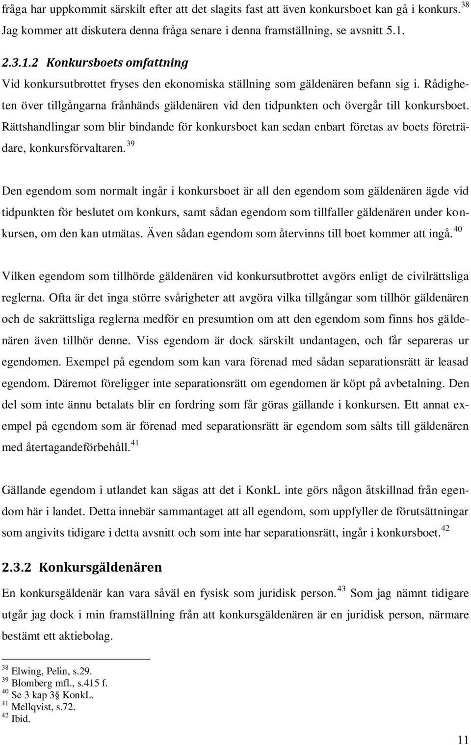 Rådigheten över tillgångarna frånhänds gäldenären vid den tidpunkten och övergår till konkursboet.