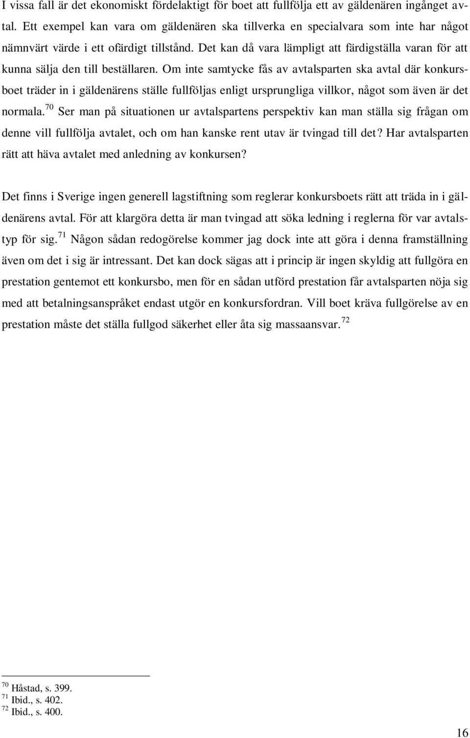 Det kan då vara lämpligt att färdigställa varan för att kunna sälja den till beställaren.