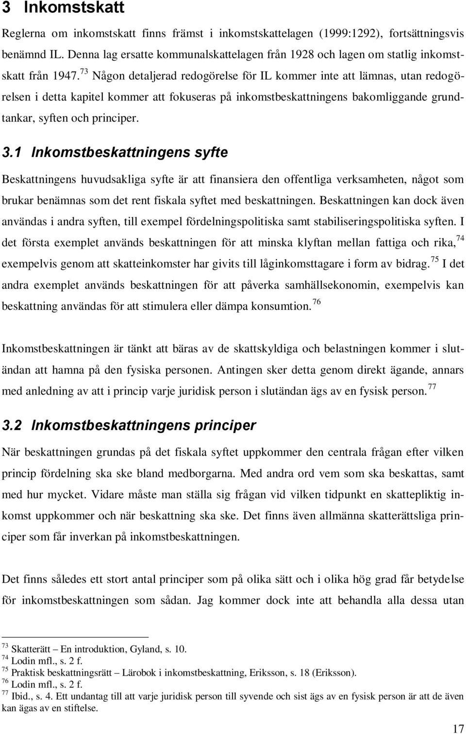 73 Någon detaljerad redogörelse för IL kommer inte att lämnas, utan redogörelsen i detta kapitel kommer att fokuseras på inkomstbeskattningens bakomliggande grundtankar, syften och principer. 3.