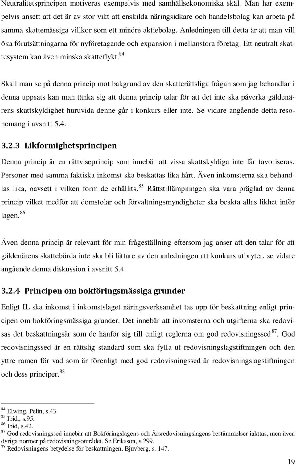 Anledningen till detta är att man vill öka förutsättningarna för nyföretagande och expansion i mellanstora företag. Ett neutralt skattesystem kan även minska skatteflykt.