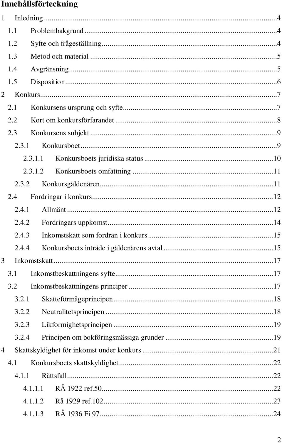 .. 11 2.3.2 Konkursgäldenären... 11 2.4 Fordringar i konkurs... 12 2.4.1 Allmänt... 12 2.4.2 Fordringars uppkomst... 14 2.4.3 Inkomstskatt som fordran i konkurs... 15 2.4.4 Konkursboets inträde i gäldenärens avtal.
