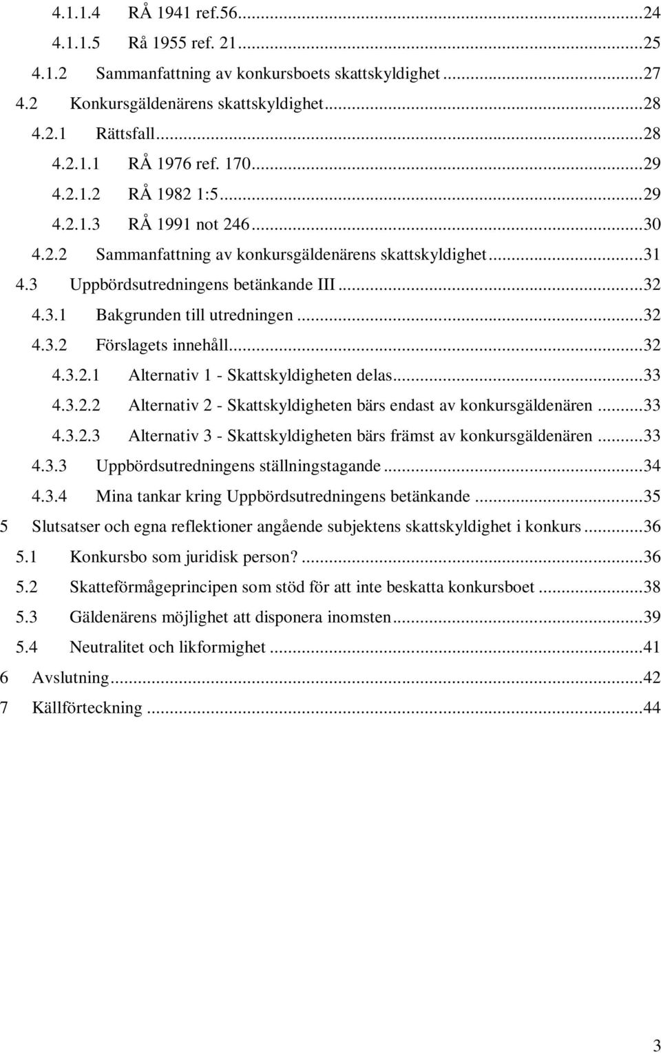 .. 32 4.3.2 Förslagets innehåll... 32 4.3.2.1 Alternativ 1 - Skattskyldigheten delas... 33 4.3.2.2 Alternativ 2 - Skattskyldigheten bärs endast av konkursgäldenären... 33 4.3.2.3 Alternativ 3 - Skattskyldigheten bärs främst av konkursgäldenären.