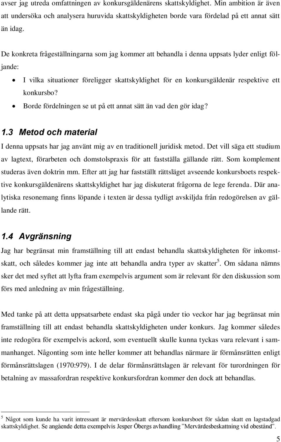 Borde fördelningen se ut på ett annat sätt än vad den gör idag? 1.3 Metod och material I denna uppsats har jag använt mig av en traditionell juridisk metod.